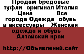 Продам бредовые туфли, оригинал Италия › Цена ­ 8 500 - Все города Одежда, обувь и аксессуары » Женская одежда и обувь   . Алтайский край